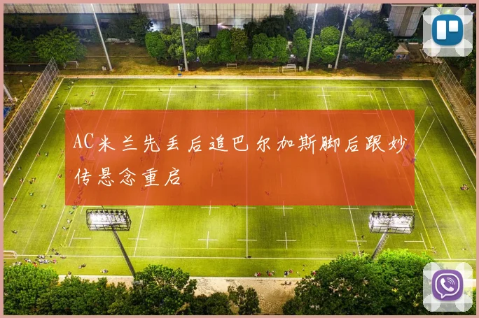 AC米兰先丢后追巴尔加斯脚后跟妙传悬念重启