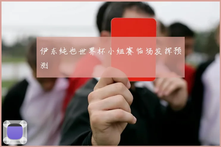 伊东纯也世界杯小组赛临场发挥预测