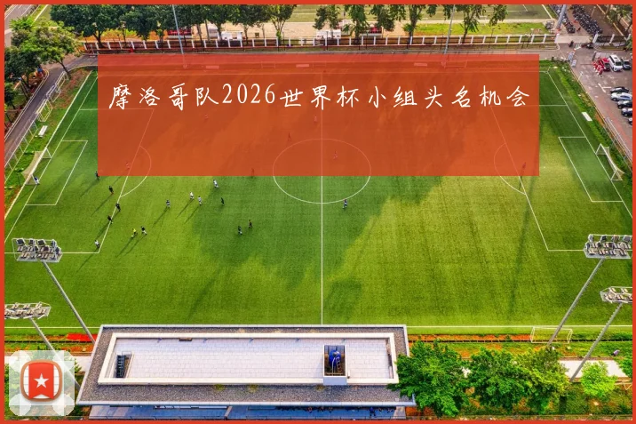 摩洛哥队2026世界杯小组头名机会