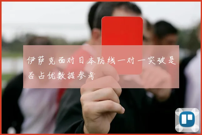 伊萨克面对日本防线一对一突破是否占优数据参考