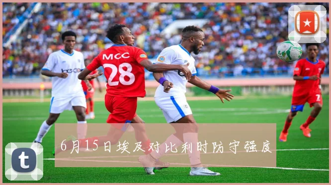 6月15日埃及对比利时防守强度