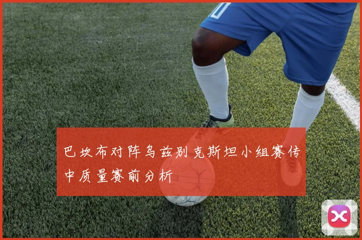 巴坎布对阵乌兹别克斯坦小组赛传中质量赛前分析