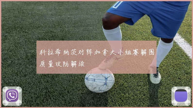 科拉希纳茨对阵加拿大小组赛解围质量攻防解读
