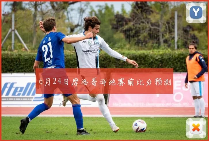 6月24日摩洛哥海地赛前比分预测
