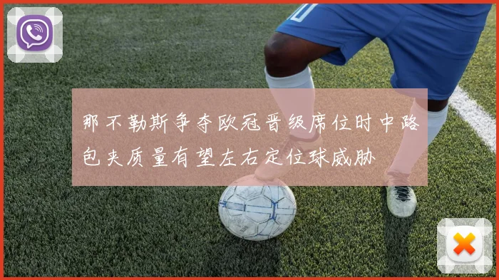 那不勒斯争夺欧冠晋级席位时中路包夹质量有望左右定位球威胁