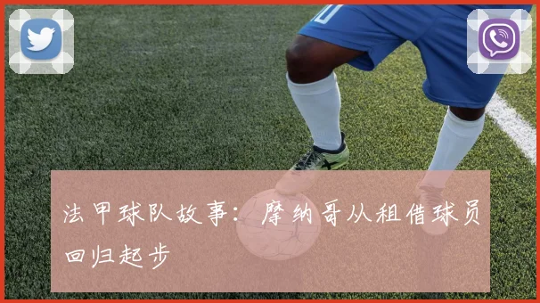 法甲球队故事:摩纳哥从租借球员回归起步