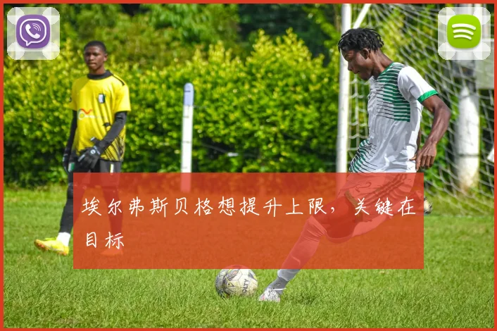 埃尔弗斯贝格想提升上限,关键在目标